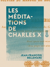 Jean-François Bellemare - Les Méditations de Charles X - Suivies du rappel de deux Jésuites.