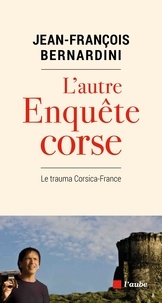 Rechercher des livres pdf à télécharger L'autre enquête corse  - Le trauma Corsica-France 9782815934275 (French Edition) RTF FB2 PDB par Jean-François Bernardini