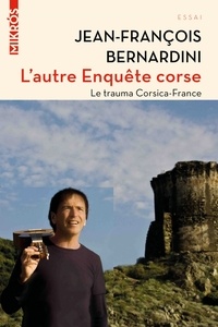 Jean-François Bernardini - L'autre enquête corse - Le Trauma Corsica-France.