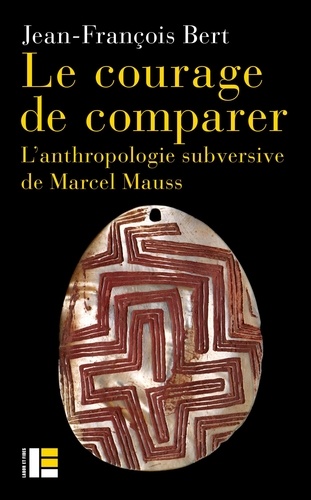Le courage de comparer. L'anthropologie subversive de Marcel Mauss