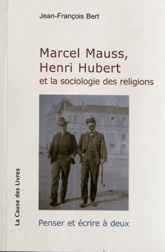 Marcel Mauss, Henri Hubert et la sociologie des religions. Penser et écrire à deux