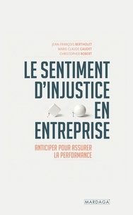 Jean-François Bertholet et Marie-Claude Gaudet - Le sentiment d'injustice en entreprise - Anticiper pour assurer la performance.