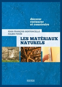 Jean-François Bertoncello et Julien Fouin - Les matériaux naturels - Décorer, restaurer et construire.