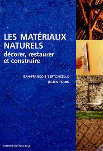 Jean-François Bertoncello et Julien Fouin - Les matériaux naturels - Décorer, restaurer et construire.