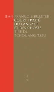 Jean-François Billeter - Court traité du langage et des choses - Tiré du Tchouang-Tseu.