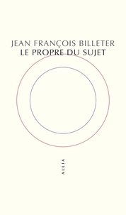 Jean-François Billeter - Le Propre du sujet.