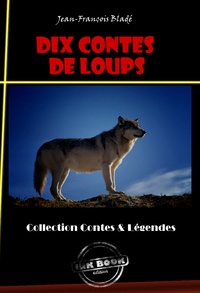 Jean-François Bladé - 10 Contes de Loups [édition intégrale revue et mise à jour].