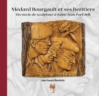 Jean-François Blanchette - Médard Bourgault et ses héritiers - Un siècle de sculpture à Saint-Jean-Port-Joli.