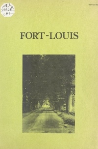 Jean-François Blattner et  Collectif - Fort-Louis : monographie d'un petit village ou le destin d'une ville de Louis XIV (4). La ville et sa population.