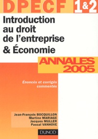 Jean-François Bocquillon et Martine Mariage - Introduction au droit de l'entreprise & économie DPECF 1 & 2 - Annales 2005, Corrigés commentés.