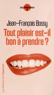 Jean-François Bossy - Tout plaisir est-il bon à prendre ?.
