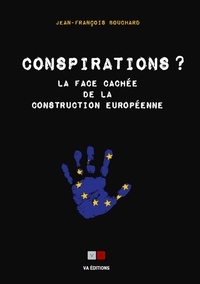 Jean-François Bouchard - Conspirations ? - La face cachée de la construction européenne.