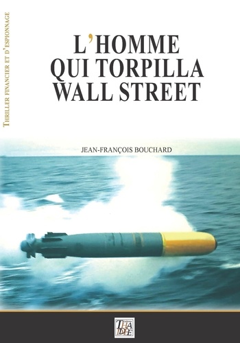 Jean-François Bouchard - L'homme qui torpilla Wall Street.
