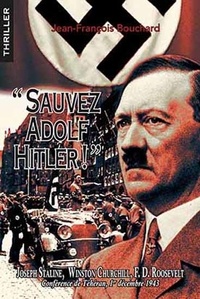 Jean-François Bouchard - Sauvez Adolf Hitler !.