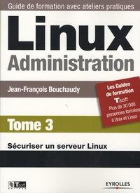 Jean-François Bouchaudy - Linux Administration - Tome 3, Sécuriser un serveur Linux.