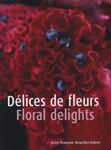 Jean-François Boucher-Odent et Didier Ronflard - Délices de fleurs - Edition bilingue français-anglais.