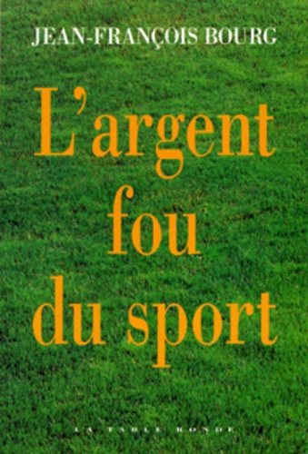 Jean-François Bourg - L'argent fou du sport.