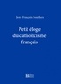 Jean-François Bouthors - Petite éloge du catholicisme français.
