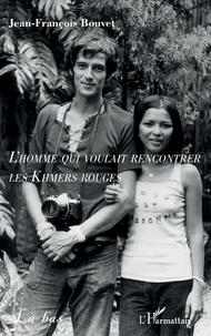 L’homme qui voulait rencontrer les Khmers rouges