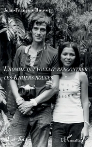 L’homme qui voulait rencontrer les Khmers rouges