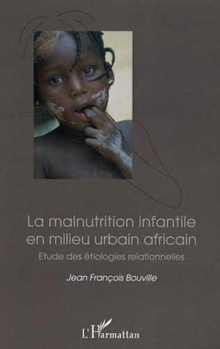 Jean François Bouville - La malnutrition infantile en milieu urbain africain - Etude des étiologies relationnelles.
