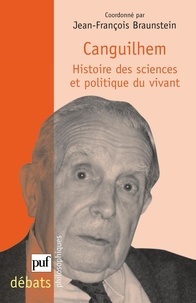 Jean-François Braunstein - Canguilhem - Histoire des sciences et politique du vivant.