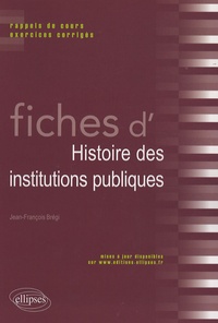 Jean-François Brégi - Fiches d'histoire des institutions publiques - Rappels de cours et exercices corrigés.