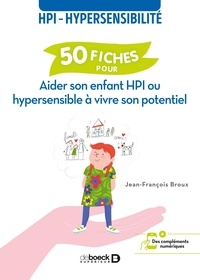 Jean-François Broux - 50 fiches pour aider son enfant HPI ou hypersensible à vivre son potentiel.