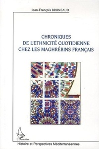 Jean-François Bruneaud - Chroniques de l'ethnicité quotidienne chez les Maghrébins français.
