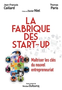 Jean-François Caillard et Thomas Paris - La fabrique des start-up - Maîtriser les clés du nouvel entrepreneuriat.