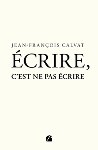 Jean-François Calvat - Écrire, c'est ne pas écrire.