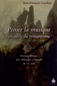 Jean-François Candoni - Penser la musique au siècle du romantisme - Discours esthétiques dans l'Allemagne et l'Autriche du XIXe siècle.