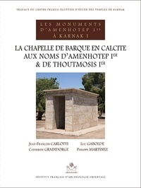 Jean-François Carlotti et Luc Gabolde - Les monuments d'Amenhotep Ier à Karnak - Volume 1, La chapelle de barque en calcite aux noms d'Amenhotep Ier et de Thoutmosis Ier.