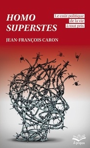 Jean-François Caron - Homo superstes - le coût politique de la vie à tout prix.