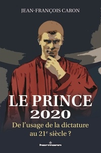 Jean-François Caron - Le Prince 2020 - De l'usage de la dictature au 21e siècle ?.