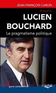 Jean-François Caron - Lucien Bouchard  Le pragmatisme politique.
