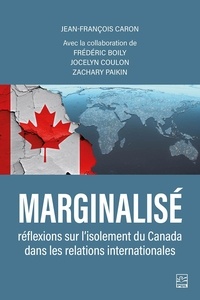 Jean-François Caron et Frédéric Boily - Marginalisé - Réflexions sur l’isolement du Canada dans les relations internationales.