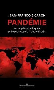 Jean-François Caron - Pandémie - Une esquisse politique et philosophique du monde d'après.