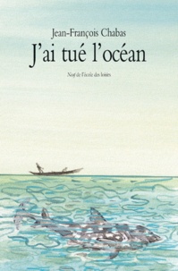 Jean-François Chabas - J'ai tué l'océan.