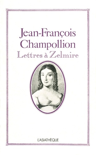Jean-François Champollion et Jean Leclant - Jean-François Champollion - Lettres à Zelmire.