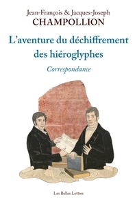 Jean-François Champollion et Jacques-joseph Champollion - L'aventure du déchiffrement des hiéroglyphes - Correspondance.