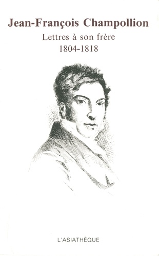 Jean-François Champollion - Lettres à son frère - 1804-1818.