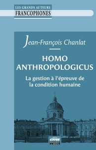 Jean-François Chanlat - Homo anthropologicus - La gestion à l'épreuve de la condition humaine.