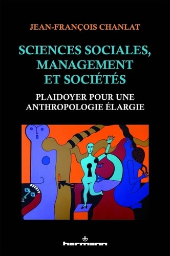 Jean-François Chanlat - Sciences sociales, management et sociétés - Plaidoyer pour une anthropologie élargie.