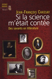 Jean-François Chassay - Si la science m'était contée - Des savants en littérature.