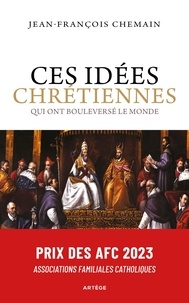 Jean-François Chemain - Ces idées chrétiennes qui ont bouleversé le monde.