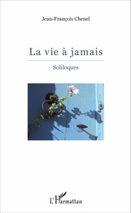 Jean-François Chénel - La vie à jamais - Soliloques.