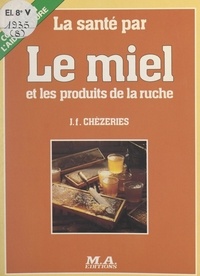 Jean-François Chèzeries et Michel Picar - La santé par le miel et les produits de la ruche.