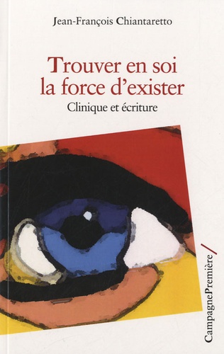 Jean-François Chiantaretto - Trouver en soi la force d'exister - Clinique et écriture.
