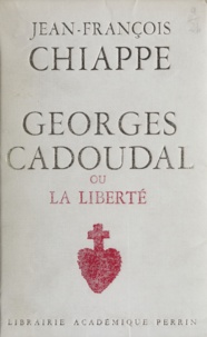 Jean-François Chiappe et André Castelot - Georges Cadoudal - Ou La liberté.